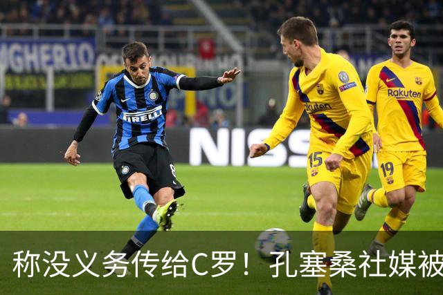 称没义务传给C罗！孔塞桑社媒被冲：你哪位啊 尊重 学学阿根廷吧